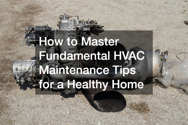 How to Master Fundamental HVAC Maintenance Tips for a Healthy Home